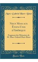 Neuf Mois Aux ï¿½tats-Unis d'Amï¿½rique: Fragment Des Mï¿½moires de M. Marc-Gabriel Hurt-Binet (Classic Reprint): Fragment Des Mï¿½moires de M. Marc-Gabriel Hurt-Binet (Classic Reprint)