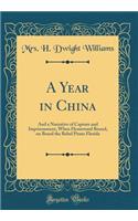 A Year in China: And a Narrative of Capture and Imprisonment, When Homeward Bound, on Board the Rebel Pirate Florida (Classic Reprint)