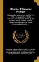 Mélanges D'économie Politique: Dialogues Sur Le Commerce Des Blés, Par Galiani. Sur La Législation Et De Commerce Des Grains, Par Necker. Quelle Influence Ont Les Diverses Espèces