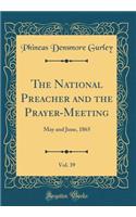 The National Preacher and the Prayer-Meeting, Vol. 39: May and June, 1865 (Classic Reprint)
