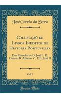 CollecÃ§aÃµ de Livros Ineditos de Historia Portugueza, Vol. 2: DOS Reinados de D. JoaÃµ I., D. Duarte, D. Affonso V., E D. JoaÃµ II (Classic Reprint)