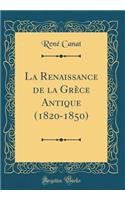 La Renaissance de la Grèce Antique (1820-1850) (Classic Reprint)