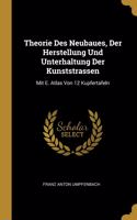 Theorie Des Neubaues, Der Herstellung Und Unterhaltung Der Kunststrassen