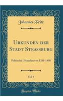 Urkunden Der Stadt Strassburg, Vol. 6