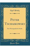 Peter Tschaikowsky: Eine Monographische Studie (Classic Reprint)