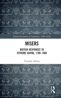 Misers: British Responses to Extreme Saving, 1700–1860(Political Economies of Capitalism, 1600-1850)