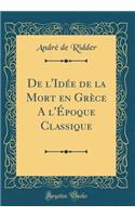 de l'IdÃ©e de la Mort En GrÃ¨ce a l'Ã?poque Classique (Classic Reprint)