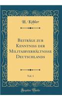 BeitrÃ¤ge Zur Kenntniss Der MilitairverhÃ¤ltnisse Deutschlands, Vol. 1 (Classic Reprint)