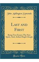 Last and First: Being Two Essays; The New Spirit, And, Arthur Hugh Clough (Classic Reprint)