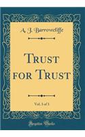 Trust for Trust, Vol. 3 of 3 (Classic Reprint)
