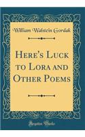 Here's Luck to Lora and Other Poems (Classic Reprint)
