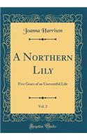 A Northern Lily, Vol. 2: Five Gears of an Uneventful Life (Classic Reprint)