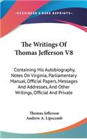 The Writings Of Thomas Jefferson V8: Containing His Autobiography, Notes On Virginia, Parliamentary Manual, Official Papers, Messages And Addresses, And Other Writings, Official And Pri(English)