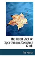 The Dead Shot or Sportsman's Complete Guide