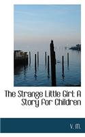 The Strange Little Girl: A Story for Children: A Story for Children