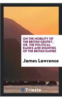On the Nobility of the British Gentry, Or, the Political Ranks and Dignities of the British Empire