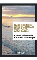 Clarendon Press Series. Shakespeare Select Plays. Julius Caesar
