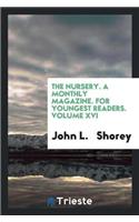 The Nursery. a Monthly Magazine. for Youngest Readers. Volume XVI