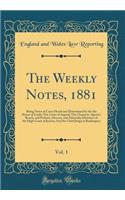The Weekly Notes, 1881, Vol. 1: Being Notes of Cases Heard and Determined by the the House of Lords; The Court of Appeal; The Chancery, Queen's Bench, and Probate, Divorce, and Admiralty Divisions of the High Court of Justice; And the Chief Judge i