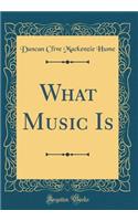 What Music Is (Classic Reprint)