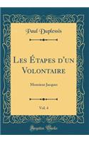 Les ï¿½tapes d'Un Volontaire, Vol. 4: Monsieur Jacques (Classic Reprint)