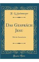 Das Gespräch Jesu: Mit der Samariterin (Classic Reprint)