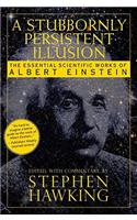 A Stubbornly Persistent Illusion: The Essential Scientific Works of Albert Einstein