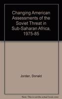 Changing American Assessments of the Soviet Threat in Sub-Saharan Africa, 1975-85