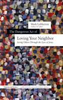 Dangerous Act of Loving Your Neighbor