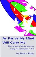 As Far as My Mind Will Carry Me: The True Story of the Kid Who Tried to Stop the Assassination of JFK.