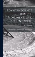 Egyptian Science From the Monuments and Ancient Books