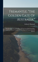 Fremantle. "the Golden Gate Of Australia.": The First And Last Calling-place Of The Great Mail Steamships, And The Western Terminus Of The Projected Transcontinental Railway