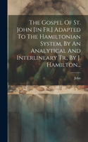 The Gospel Of St. John [in Fr.] Adapted To The Hamiltonian System, By An Analytical And Interlineary Tr., By J. Hamilton...