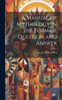 Manual of Mythology in the Form of Question and Answer