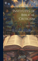 Institutes of Biblical Criticism; Or, Heads of the Course of Lectures, On That Subject, Read in the University and King's College of Aberdeen; Volume 1