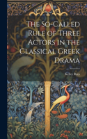The So-Called Rule of Three Actors in the Classical Greek Drama