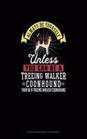 Always Be Yourself Unless You Can Be A Treeing Walker Coonhound Then Be A Treeing Walker Coonhound: Graph Paper Notebook - 1 Inch Squares(299 Graph Paper Notebook - 1 Inch Squares)