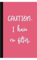 Caution. I Have No Filter.