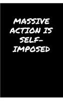 Massive Action Is Self Imposed&#65533;