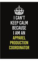 I Can&#65533;t Keep Calm Because I Am An Apparel Production Coordinator