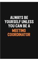 Always Be Yourself Unless You Can Be A Meeting Coordinator