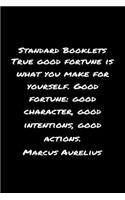 Standard Booklets True Good Fortune Is What You Make for Yourself Good Fortune Good Character Good Intentions Good Actions Marcus Aurelius: A soft cover blank lined journal with a Marcus Aurelius quote at the top of each journal entry.