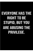 Everyone Has The Right To Be Stupid But You Are Abusing The Privilege: A funny soft cover blank lined journal to jot down ideas, memories, goals or whatever comes to mind.