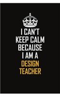 I Can't Keep Calm Because I Am A Design Teacher