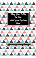 May Your Coffee Be Hot. And Your Eyeliner Even (Two Minute Morning Journal)