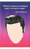 When Things Go Wrong, Don't Go with Them - Elvis Presley: Motivational Elvis Quote Notepad Blank Lined Journal