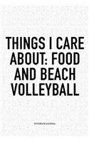 Things I Care about: Food and Beach Volleyball: A 6x9 Inch Matte Softcover Diary Notebook with 120 Blank Lined Pages and a Funny Gaming Sports Cover Slogan