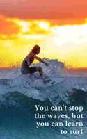 You can't stop the waves, but you can learn to surf: A Surfers Journal to Record Sessions, Training, Write Thoughts Feelings Plans and Ambitions 120 Pages 6x9