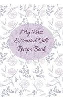 My First Essential Oils Recipe Book: Aromatherapy Organizer For Beginners - Simple Flowers