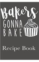 Bakers Gonna Bake Recipe Book: Blank Recipe Book For Favorite Family Recipes